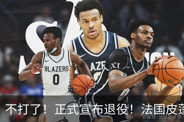 不打了！正式宣布退役！法国皮蓬告别NBA