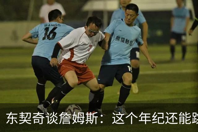 东契奇谈詹姆斯：这个年纪还能跳那么高太疯狂 从他身上学到很多