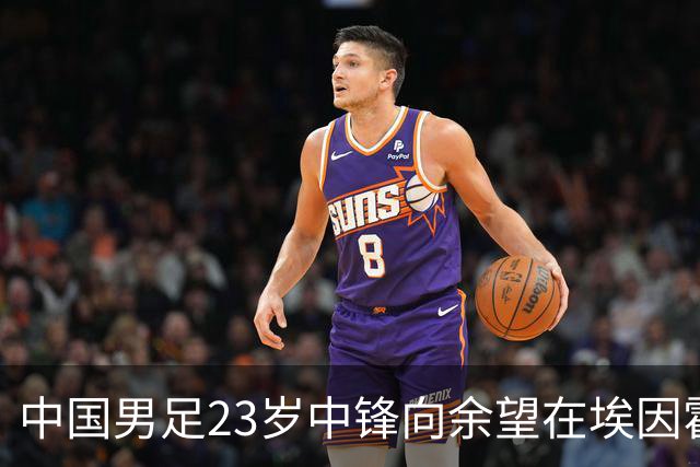 中国男足23岁中锋向余望在埃因霍温首次亮相，备受期待