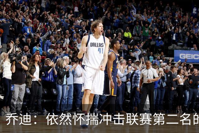 乔迪：依然怀揣冲击联赛第二名的目标，我们一定会全力以赴