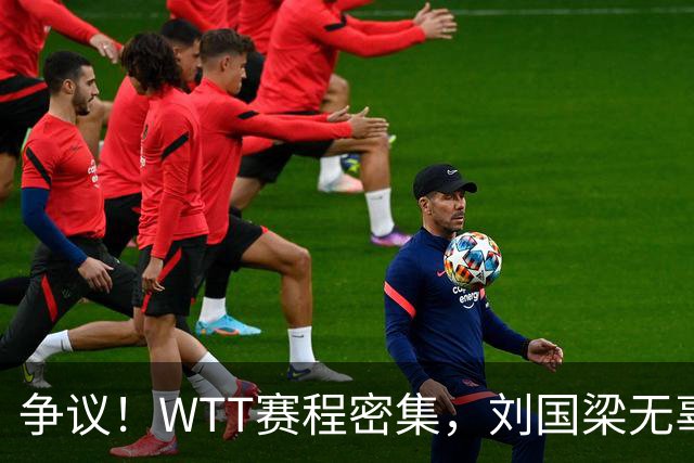 争议！WTT赛程密集，刘国梁无辜躺枪，樊振东退出的含金量在上升