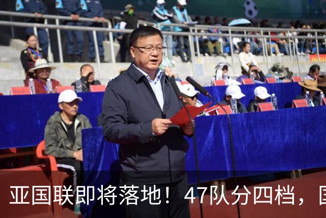 亚国联即将落地！47队分四档，国足大概率锁定A级第三档