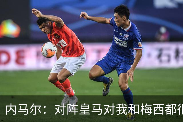 内马尔：对阵皇马对我和梅西都很特别 拉莫斯也是