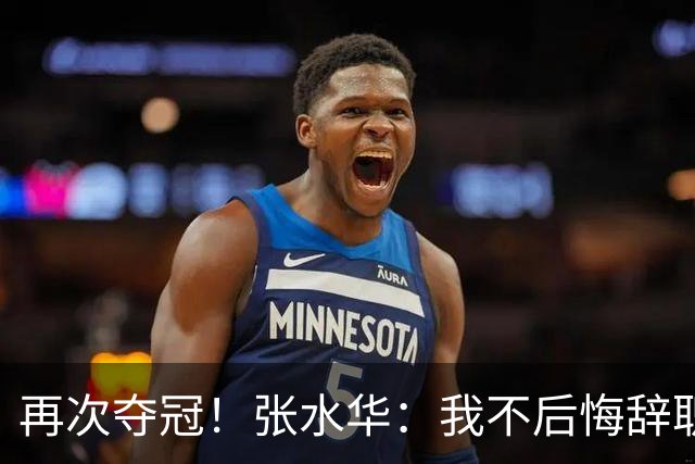 再次夺冠！张水华：我不后悔辞职 很少关注网友非议 活出自己就行了