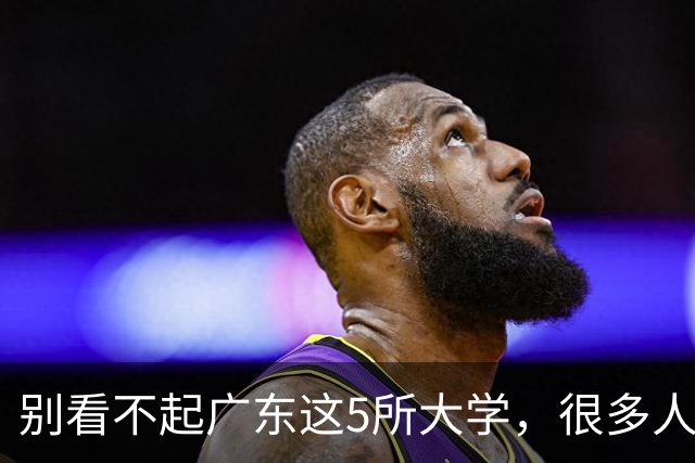 别看不起广东这5所大学，很多人考不上！