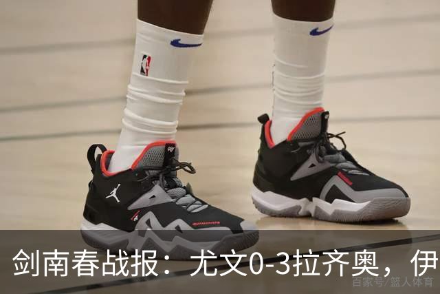 剑南春战报：尤文0-3拉齐奥，伊萨克森进球，巴希鲁破门