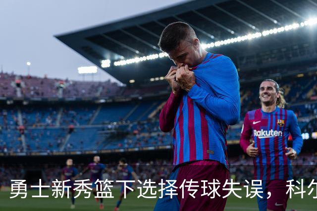勇士新秀篮下选择传球失误，科尔：那球必须是个上篮