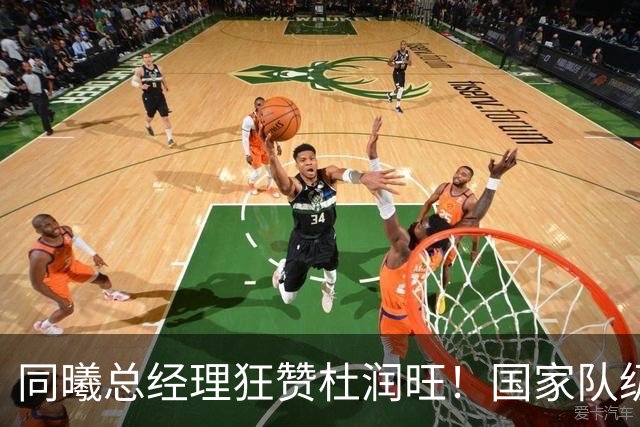 同曦总经理狂赞杜润旺！国家队级四号位+冠军经验，宏远管理层看到这采访后悔了吗？