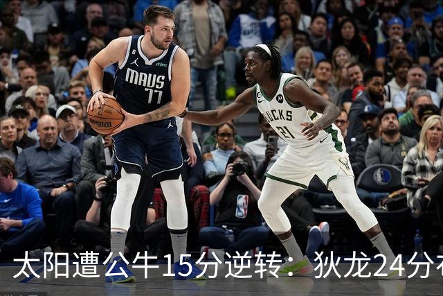太阳遭公牛15分逆转：狄龙24分布克三分8中0 鲍威尔首秀14分