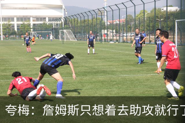 夸梅：詹姆斯只想着去助攻就行了 别再去追其他数据和个人荣誉了