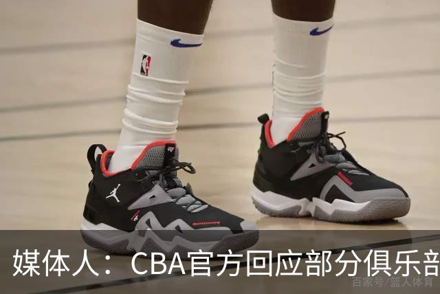 媒体人：CBA官方回应部分俱乐部经营困难 承认确实存在欠薪问题