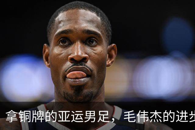 拿铜牌的亚运男足，毛伟杰的进步最为显著