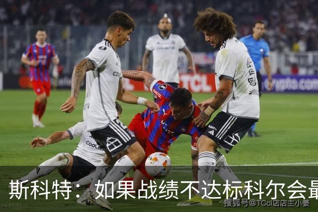 斯科特：如果战绩不达标科尔会最先背锅 随后才是邓利维和球员