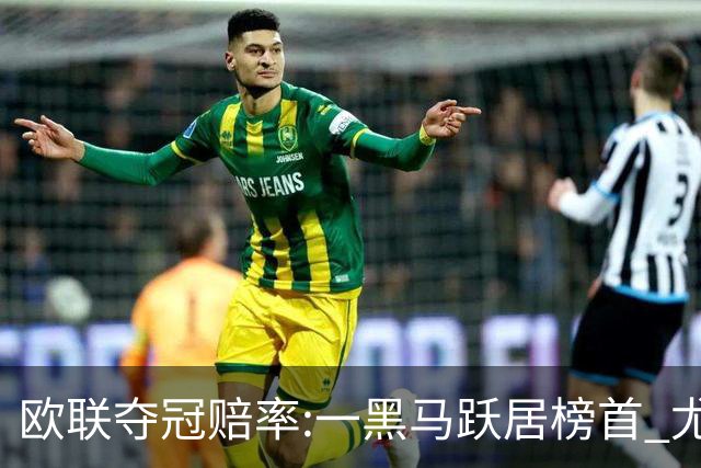 欧联夺冠赔率:一黑马跃居榜首 尤文第3米兰第4