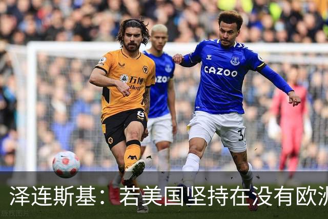 泽连斯基：若美国坚持在没有欧洲的情况下举行会谈，乌方不会破坏