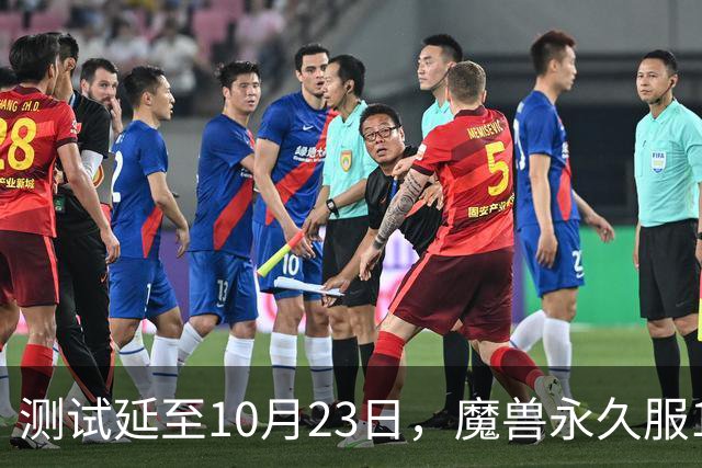 测试延至10月23日，魔兽永久服11月4日上线前开放抢名
