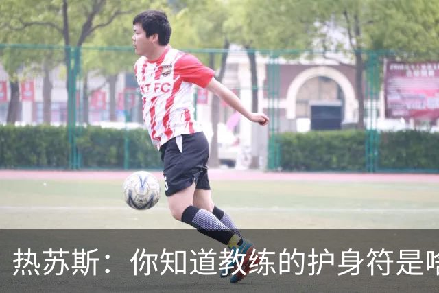 热苏斯：你知道教练的护身符是啥吗？赢球！其他所有都是零