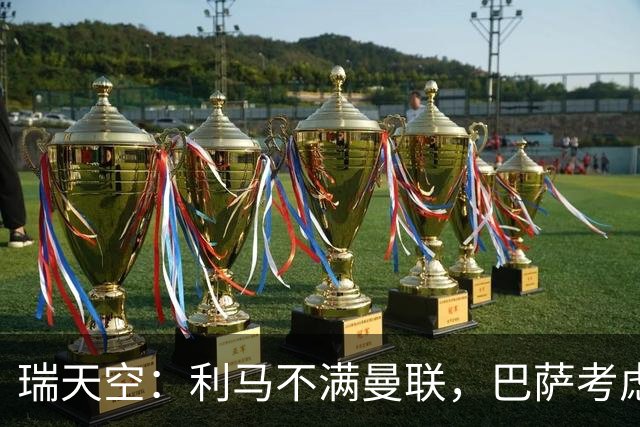 瑞天空：利马不满曼联，巴萨考虑明夏免签