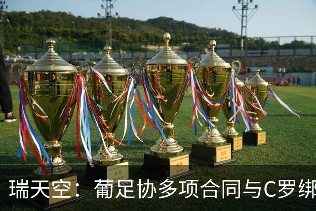 瑞天空：葡足协多项合同与C罗绑定，只要他想留没人能让他走