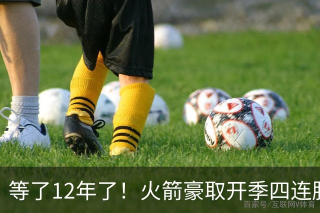 等了12年了！火箭豪取开季四连胜 自2014-15赛季摩登时代后首次