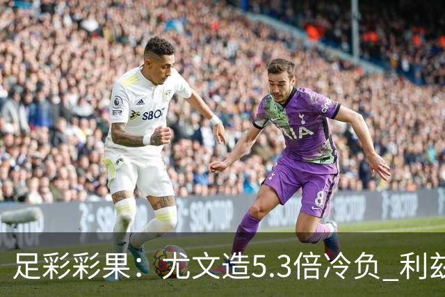足彩彩果：尤文造5.3倍冷负 利兹联1-1曼联
