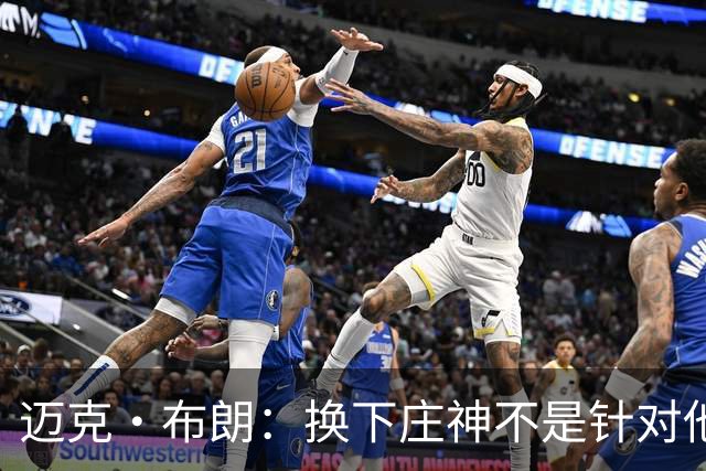 迈克·布朗：换下庄神不是针对他，会在轮换中多给怀斯曼机会
