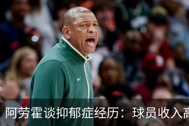 阿劳霍谈抑郁症经历：球员收入高，不代表就不会遭受痛苦