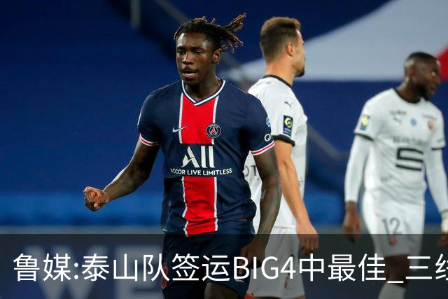 鲁媒:泰山队签运BIG4中最佳 三线作战这1点是关键