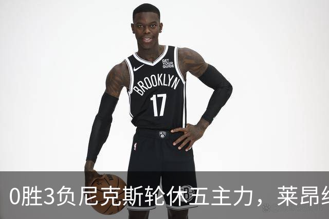 0胜3负尼克斯轮休五主力，莱昂纳德迎猛龙首秀