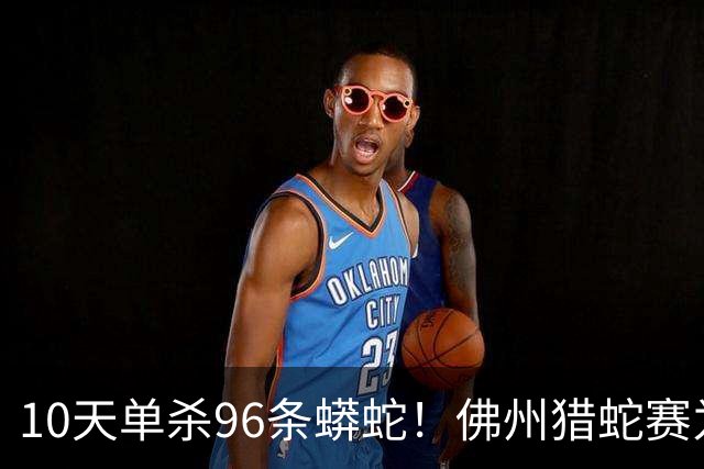 10天单杀96条蟒蛇！佛州猎蛇赛为何越办越火