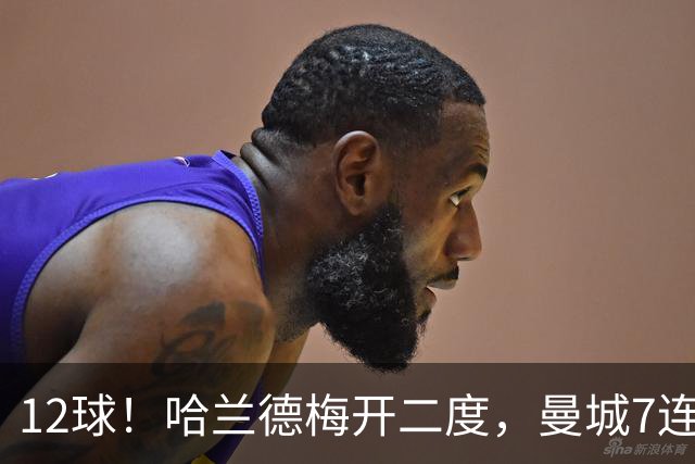 12球！哈兰德梅开二度，曼城7连胜领跑积分榜