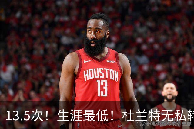 13.5次！生涯最低！杜兰特无私转型，火箭强势崛起