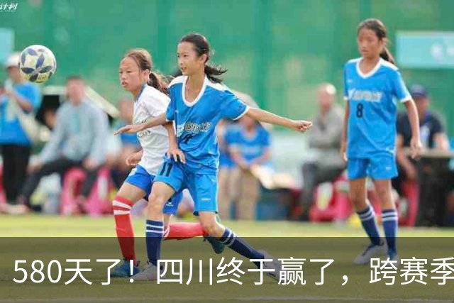 580天了！四川终于赢了，跨赛季47连败就此画上句号