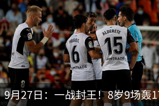 9月27日：一战封王！8岁9场轰17球，西甲球探现场立刻打电话点名抢人，更无奈的是