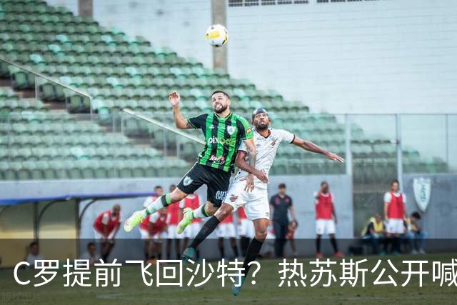 C罗提前飞回沙特？热苏斯公开喊话：释放和解信号，葡萄牙足协紧急斡旋