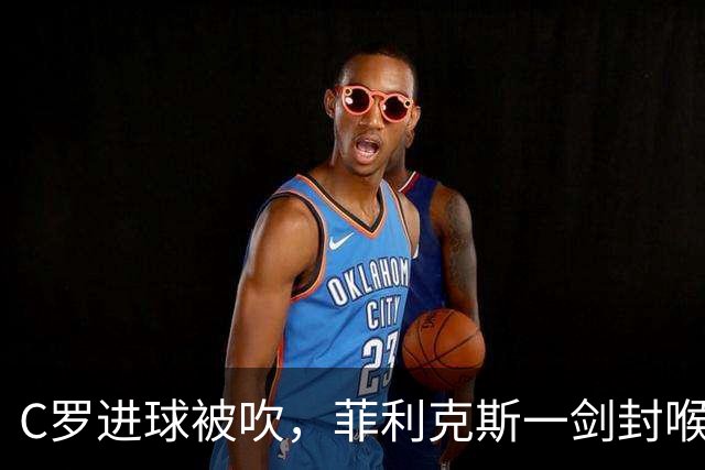 C罗进球被吹，菲利克斯一剑封喉，葡萄牙1-0威尔士，迎欧国联开门红