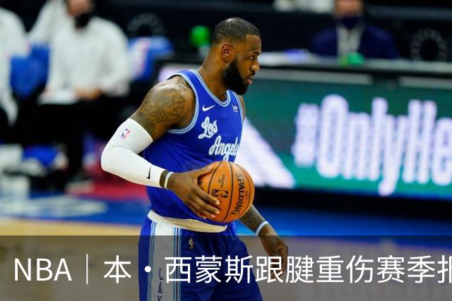 NBA｜本·西蒙斯跟腱重伤赛季报销，两天前对阵马刺砍14+8+7